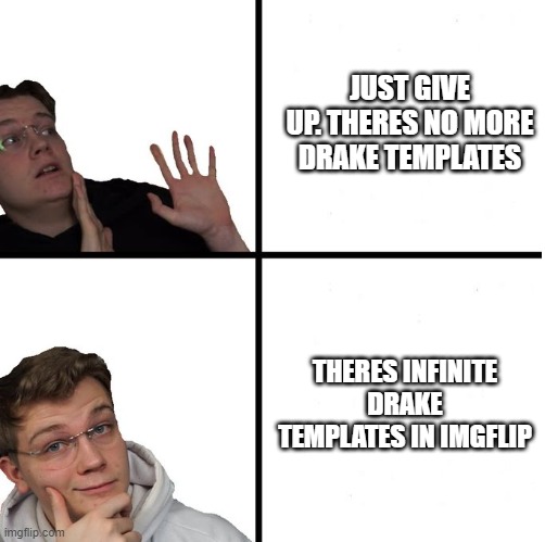 me be like | JUST GIVE UP. THERES NO MORE DRAKE TEMPLATES; THERES INFINITE DRAKE TEMPLATES IN IMGFLIP | image tagged in drake format but it's aeonair | made w/ Imgflip meme maker