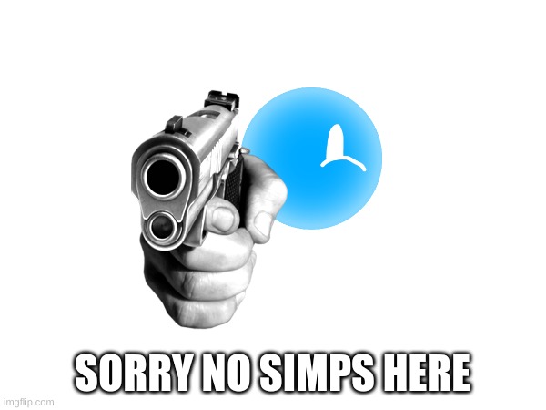 SORRY NO SIMPS HERE | made w/ Imgflip meme maker