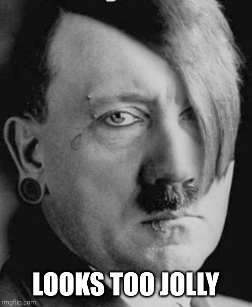 Emo Hitler | LOOKS TOO JOLLY | image tagged in emo hitler | made w/ Imgflip meme maker