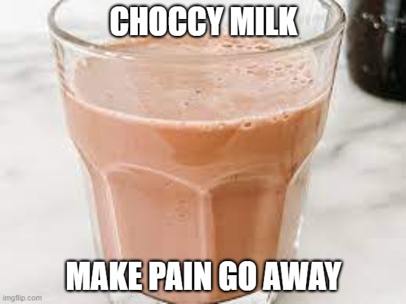 is true. | CHOCCY MILK; MAKE PAIN GO AWAY | image tagged in robtop geometry dash | made w/ Imgflip meme maker