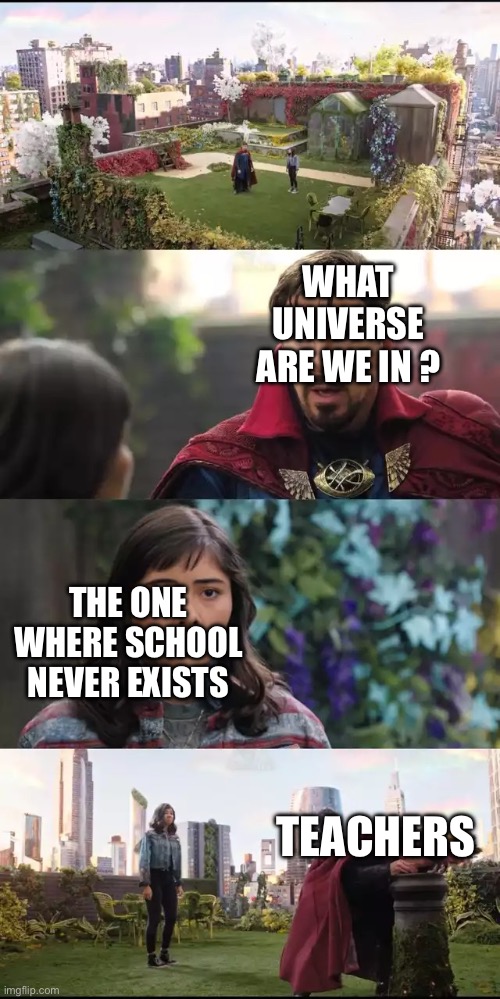 I’m glad I’m a student | WHAT UNIVERSE ARE WE IN ? THE ONE WHERE SCHOOL NEVER EXISTS; TEACHERS | image tagged in what universe are we in,memes,funny memes,school | made w/ Imgflip meme maker