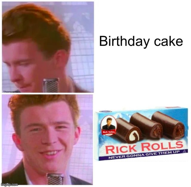Much better than cake, by far | image tagged in memes,funny,rickroll | made w/ Imgflip meme maker