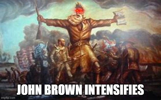 John Brown Intensifies | JOHN BROWN INTENSIFIES | image tagged in john brown,intensifies,kansas | made w/ Imgflip meme maker