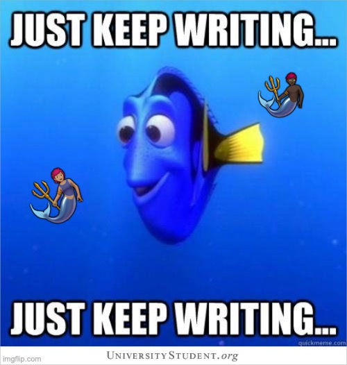 just keep writing | 🧜🏿‍♂️; 🧜🏽 | image tagged in dory,writing | made w/ Imgflip meme maker