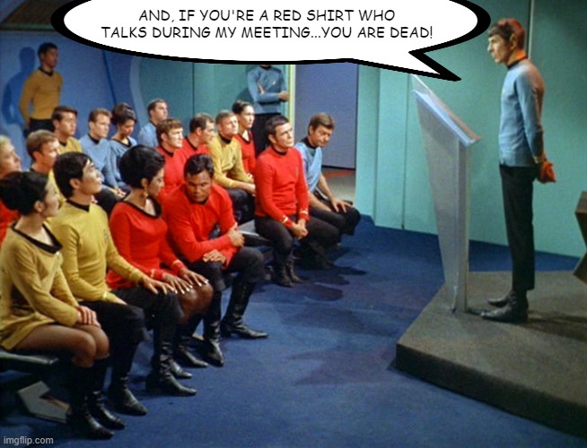 Guess He's Dead... | AND, IF YOU'RE A RED SHIRT WHO TALKS DURING MY MEETING...YOU ARE DEAD! | image tagged in star trek meeting | made w/ Imgflip meme maker