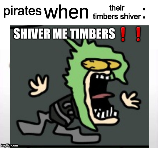 pirates their timbers shiver | made w/ Imgflip meme maker