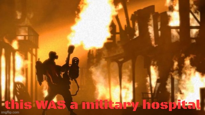 Pyro | this WAS a military hospital | image tagged in pyro | made w/ Imgflip meme maker