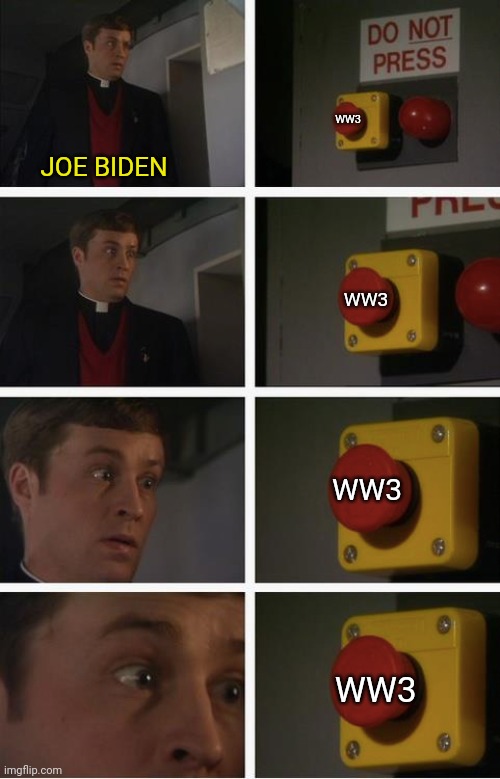 WWlll button push | WW3; JOE BIDEN; WW3; WW3; WW3 | image tagged in father ted,joe biden,ww3,ukraine | made w/ Imgflip meme maker