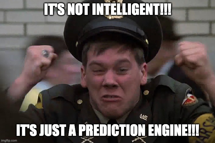 IT'S NOT INTELLIGENT!!! IT'S JUST A PREDICTION ENGINE!!! | made w/ Imgflip meme maker