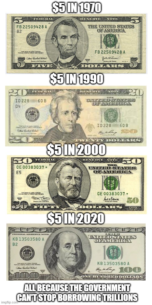 The Value Of Your Money | $5 IN 1970; $5 IN 1990; $5 IN 2000; $5 IN 2020; ALL BECAUSE THE GOVERNMENT CAN'T STOP BORROWING TRILLIONS | image tagged in memes,money,inflation | made w/ Imgflip meme maker