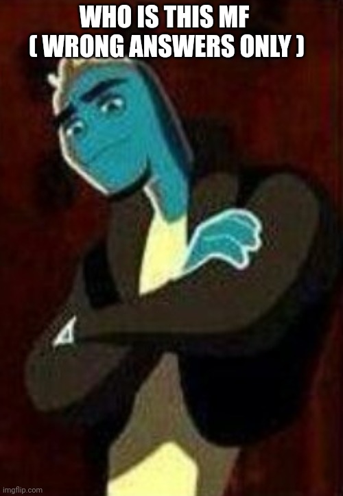 E | WHO IS THIS MF  ( WRONG ANSWERS ONLY ) | image tagged in e | made w/ Imgflip meme maker