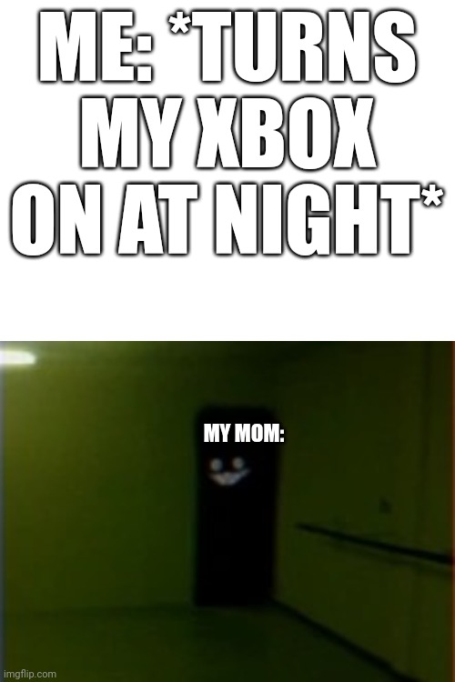 ME: *TURNS MY XBOX ON AT NIGHT*; MY MOM: | image tagged in backrooms smiler | made w/ Imgflip meme maker