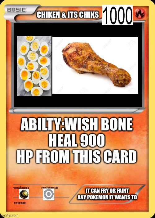 Blank Pokemon Card | CHIKEN & ITS CHIKS; ABILTY:WISH BONE
HEAL 900 HP FROM THIS CARD; IT CAN FRY OR FAINT ANY POKEMON IT WANTS TO | image tagged in blank pokemon card | made w/ Imgflip meme maker