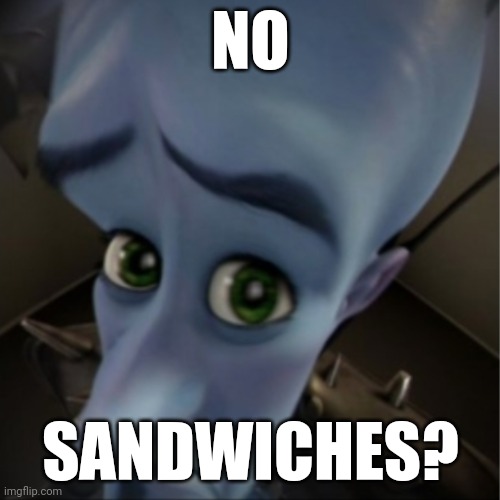 Megamind peeking | NO; SANDWICHES? | image tagged in megamind peeking,memes,funny,unfunny,idk | made w/ Imgflip meme maker