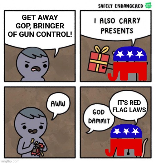 Rat present | GET AWAY GOP, BRINGER OF GUN CONTROL! IT'S RED FLAG LAWS | image tagged in rat present | made w/ Imgflip meme maker