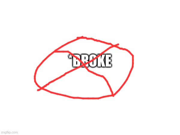 *BROKE | made w/ Imgflip meme maker