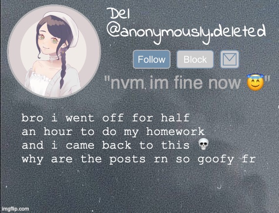 I CANT | bro i went off for half an hour to do my homework and i came back to this 💀 why are the posts rn so goofy fr | image tagged in del announcement gray | made w/ Imgflip meme maker