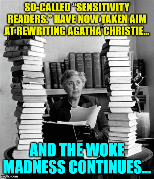 And the woke madness continues... | SO-CALLED “SENSITIVITY READERS.” HAVE NOW TAKEN AIM AT REWRITING AGATHA CHRISTIE... AND THE WOKE MADNESS CONTINUES... | image tagged in woke,madness,sicko mode | made w/ Imgflip meme maker