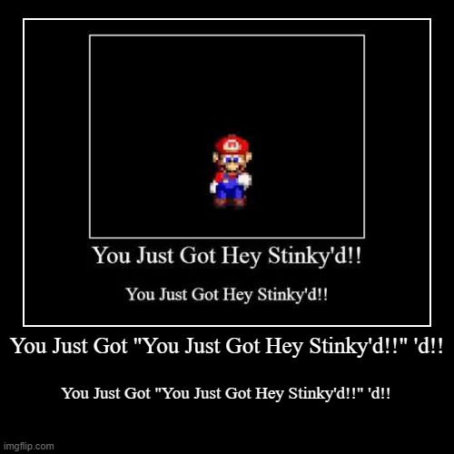 You Just Got "You Just Got Hey Stinky'd!!" 'd!! | image tagged in funny,demotivationals | made w/ Imgflip demotivational maker