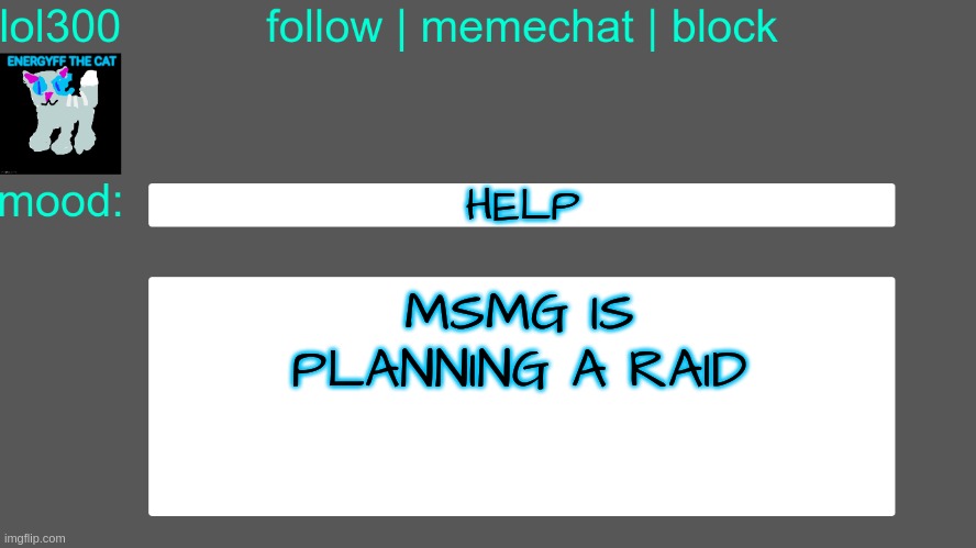 on this stream | HELP; MSMG IS PLANNING A RAID | image tagged in lol300 announcement temp 3 | made w/ Imgflip meme maker