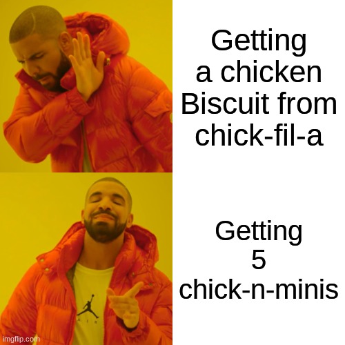 Drake Hotline Bling Meme | Getting a chicken Biscuit from chick-fil-a; Getting 5 chick-n-minis | image tagged in memes,drake hotline bling | made w/ Imgflip meme maker