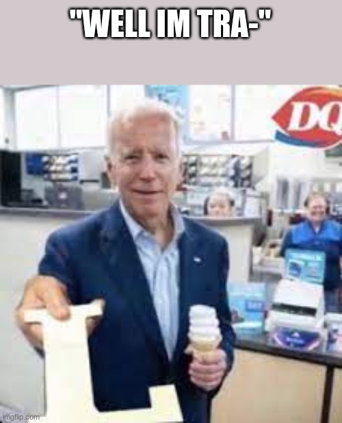 Joe Holding The Letter L | "WELL IM TRA-'' | image tagged in joe holding the letter l | made w/ Imgflip meme maker