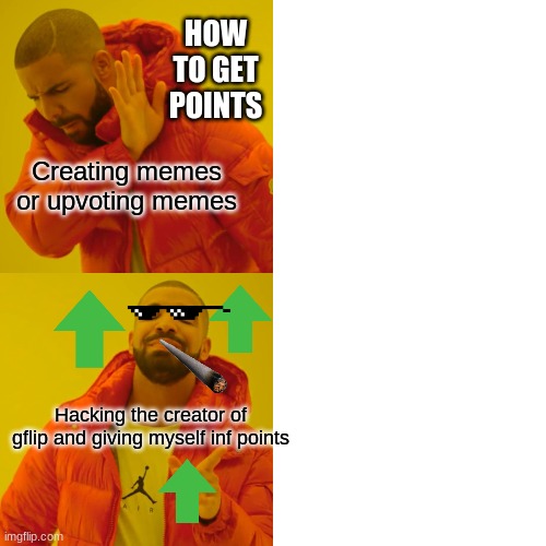 Drake Hotline Bling Meme | HOW TO GET POINTS; Creating memes or upvoting memes; Hacking the creator of gflip and giving myself inf points | image tagged in memes,drake hotline bling | made w/ Imgflip meme maker