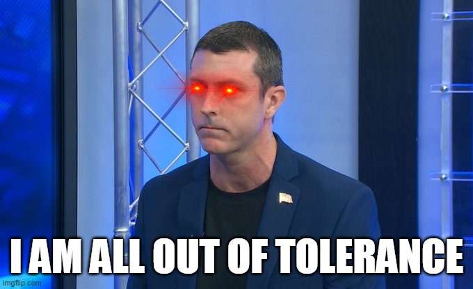 Mark Dice out of tolerance | I AM ALL OUT OF TOLERANCE | image tagged in mark dice | made w/ Imgflip meme maker