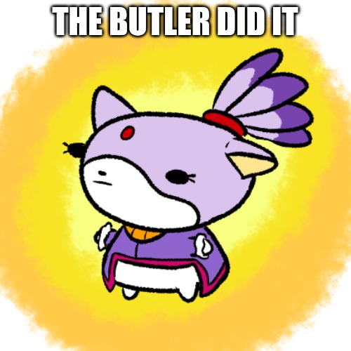 Blaze | THE BUTLER DID IT | image tagged in blaze | made w/ Imgflip meme maker