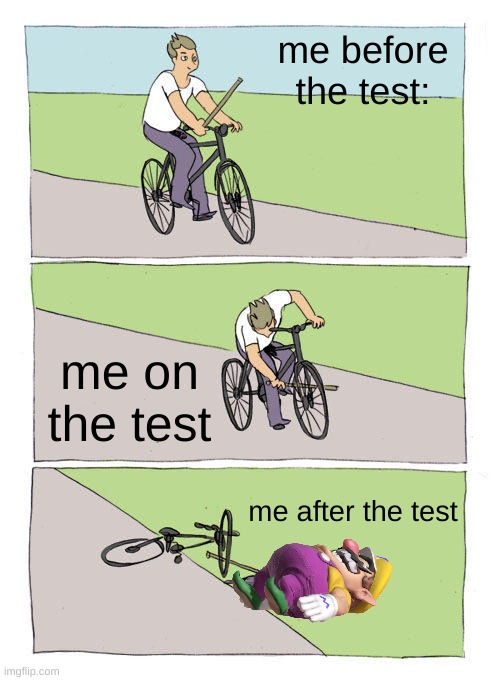 I HATE TESTS | me before the test:; me on the test; me after the test | image tagged in memes,bike fall | made w/ Imgflip meme maker