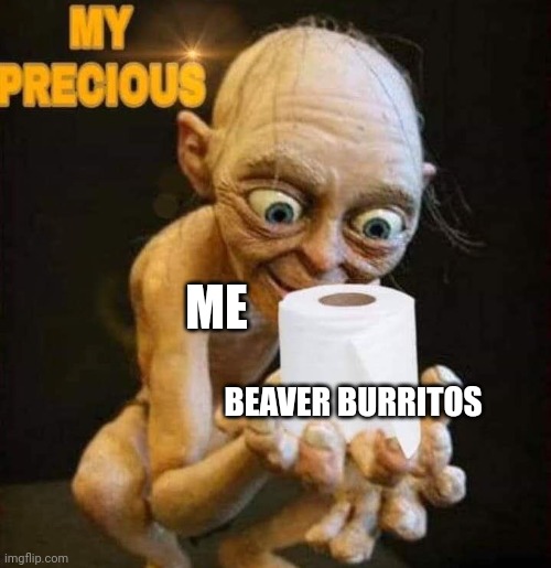 Beaver burritos | ME; BEAVER BURRITOS | image tagged in food memes,memes,gross | made w/ Imgflip meme maker