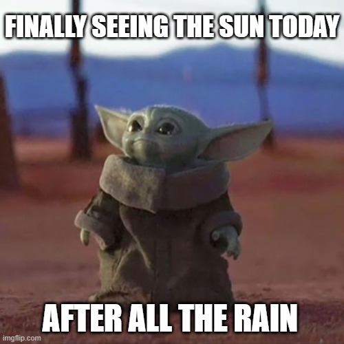 Baby Yoda | FINALLY SEEING THE SUN TODAY; AFTER ALL THE RAIN | image tagged in baby yoda | made w/ Imgflip meme maker