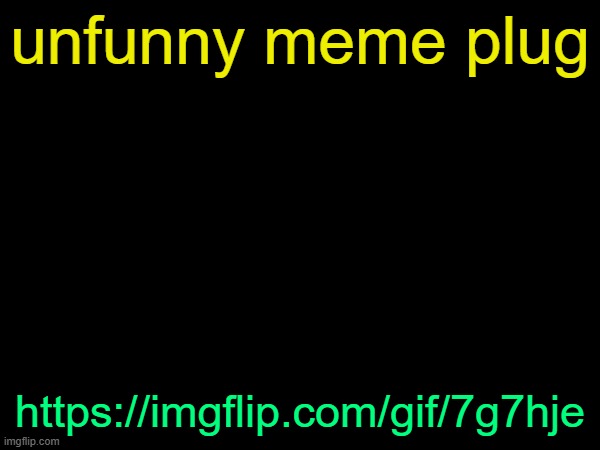 drizzy text temp | unfunny meme plug; https://imgflip.com/gif/7g7hje | image tagged in drizzy text temp | made w/ Imgflip meme maker