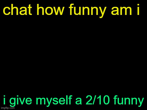 drizzy text temp | chat how funny am i; i give myself a 2/10 funny | image tagged in drizzy text temp | made w/ Imgflip meme maker