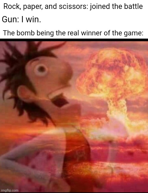 Rock, paper, scissors, gun, and bomb game | Rock, paper, and scissors: joined the battle; Gun: I win. The bomb being the real winner of the game: | image tagged in mushroomcloudy,funny,memes,blank white template,rock paper scissors,tyrannosaurus rekt | made w/ Imgflip meme maker