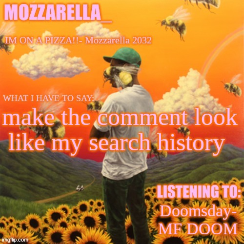 ima leave ight | make the comment look like my search history; Doomsday- MF DOOM | image tagged in flower boy | made w/ Imgflip meme maker