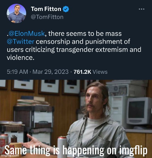 Can't say anything about trans without being suspended. | Same thing is happening on imgflip | image tagged in true detective | made w/ Imgflip meme maker