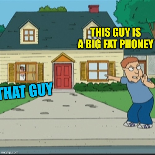 Phoney man | THAT GUY THIS GUY IS A BIG FAT PHONEY | image tagged in phoney man | made w/ Imgflip meme maker