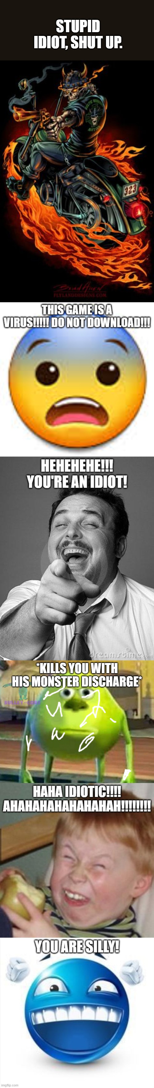 unhinged | STUPID IDIOT, SHUT UP. | image tagged in biker skeleton | made w/ Imgflip meme maker