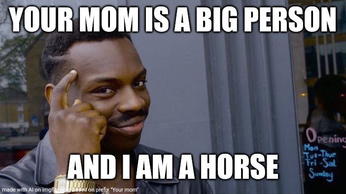 You're A Who?? | YOUR MOM IS A BIG PERSON; AND I AM A HORSE | image tagged in memes,roll safe think about it | made w/ Imgflip meme maker