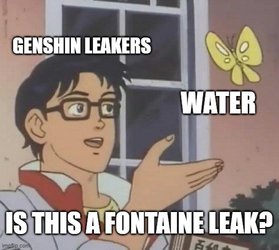 Fontaine leaks be like | GENSHIN LEAKERS; WATER; IS THIS A FONTAINE LEAK? | image tagged in memes,is this a pigeon,genshin impact,water,fontaine,anime | made w/ Imgflip meme maker