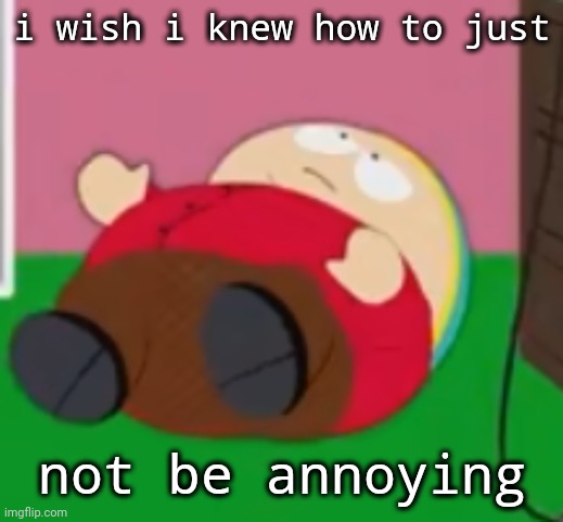 amongus | i wish i knew how to just; not be annoying | image tagged in cartman | made w/ Imgflip meme maker