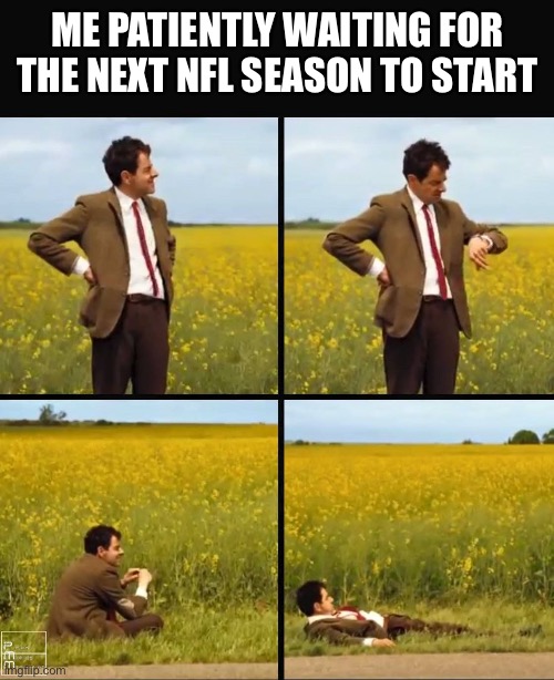 Patiently Waiting For Football | ME PATIENTLY WAITING FOR THE NEXT NFL SEASON TO START | image tagged in mr bean waiting,nfl memes,football,season,hurry up | made w/ Imgflip meme maker
