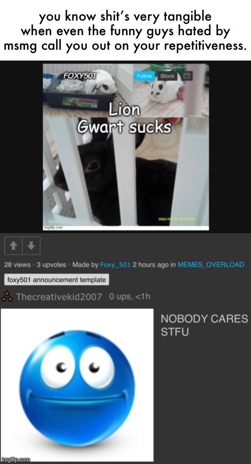 you know shit’s very tangible when even the funny guys hated by msmg call you out on your repetitiveness. | made w/ Imgflip meme maker