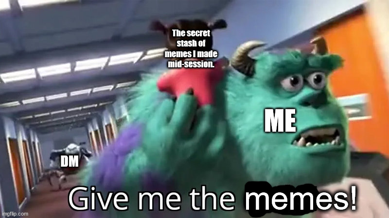 I swear my brother (dungeon master) just assumes my memes come out of thin air. | The secret stash of memes I made mid-session. ME; DM; memes! | image tagged in give me the child,give me the memes,making memes,it takes time,get off my back dude,the memes will be ready when they are ready | made w/ Imgflip meme maker
