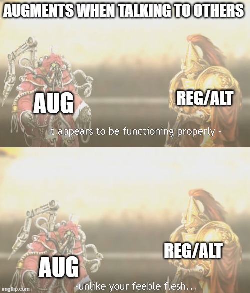 SOL1 | AUGMENTS WHEN TALKING TO OTHERS; REG/ALT; AUG; REG/ALT; AUG | image tagged in warhammer 40k | made w/ Imgflip meme maker