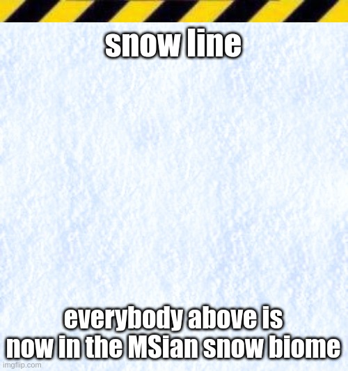 snow line; everybody above is now in the MSian snow biome | made w/ Imgflip meme maker