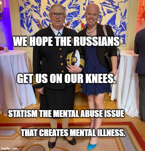 Rachel levine sam brinton transgender | WE HOPE THE RUSSIANS                                          GET US ON OUR KNEES. STATISM THE MENTAL ABUSE ISSUE                                             THAT CREATES MENTAL ILLNESS. | image tagged in rachel levine sam brinton transgender | made w/ Imgflip meme maker