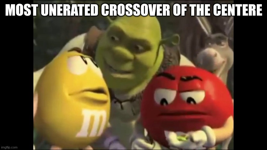 shrek crossover | MOST UNERATED CROSSOVER OF THE CENTERE | image tagged in shrek crossover | made w/ Imgflip meme maker