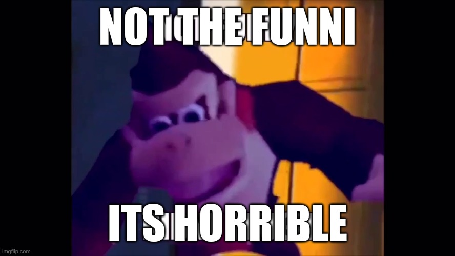 Not funny didn't laugh | NOT THE FUNNI ITS HORRIBLE | image tagged in not funny didn't laugh | made w/ Imgflip meme maker